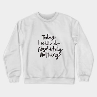 Today I Will Do Absolutely Nothing Crewneck Sweatshirt